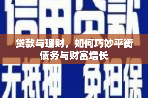 西畴贷款与理财，如何巧妙平衡债务与财富增长