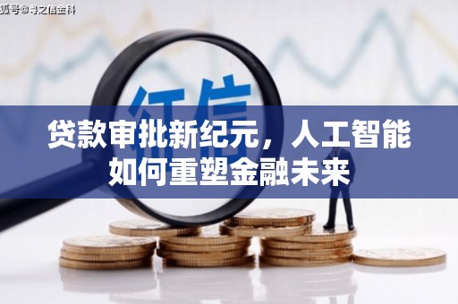 西畴贷款审批新纪元，人工智能如何重塑金融未来