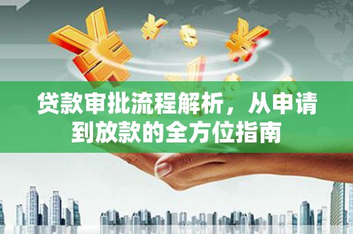 西畴贷款审批流程解析，从申请到放款的全方位指南