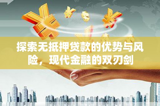 西畴探索无抵押贷款的优势与风险，现代金融的双刃剑