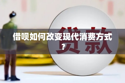 西畴借呗如何改变现代消费方式？