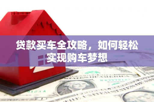西畴贷款买车全攻略，如何轻松实现购车梦想
