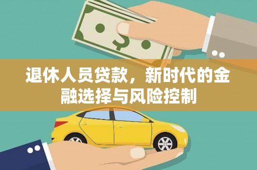 西畴退休人员贷款，新时代的金融选择与风险控制