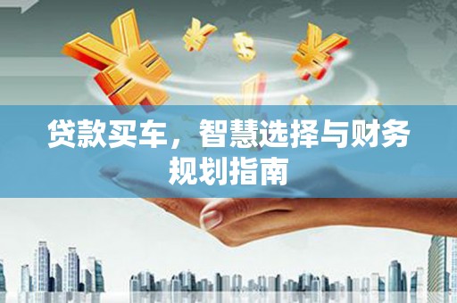 西畴贷款买车，智慧选择与财务规划指南
