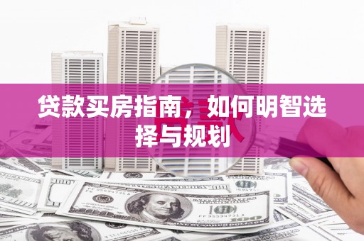 西畴贷款买房指南，如何明智选择与规划