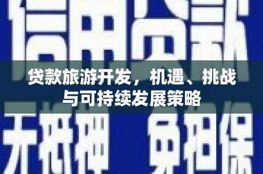 西畴贷款旅游开发，机遇、挑战与可持续发展策略