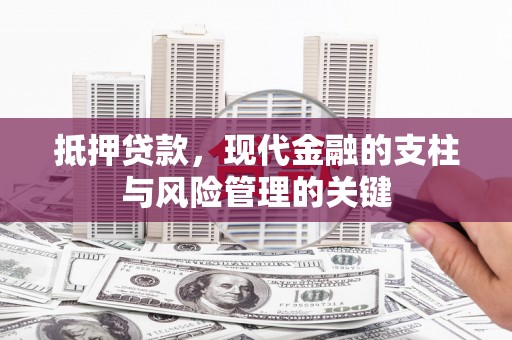 西畴抵押贷款，现代金融的支柱与风险管理的关键