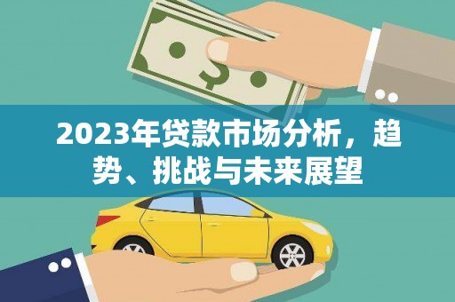 西畴2023年贷款市场分析，趋势、挑战与未来展望