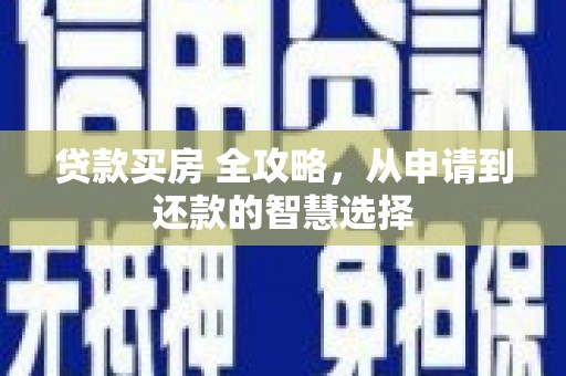 西畴贷款买房 全攻略，从申请到还款的智慧选择