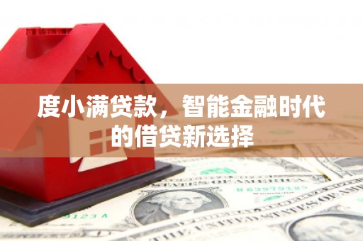 西畴度小满贷款，智能金融时代的借贷新选择
