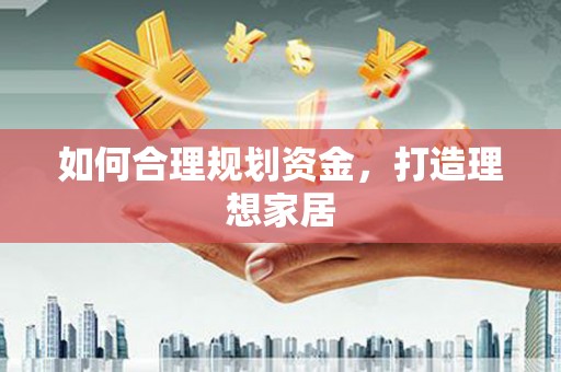 西畴如何合理规划资金，打造理想家居