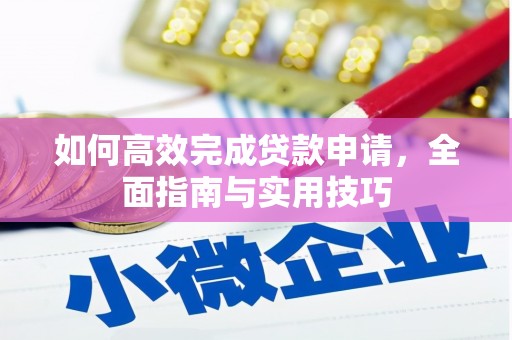 西畴如何高效完成贷款申请，全面指南与实用技巧