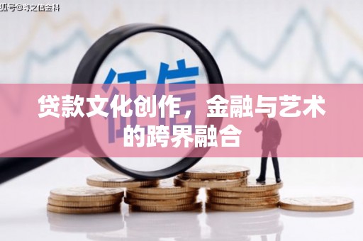 西畴贷款文化创作，金融与艺术的跨界融合