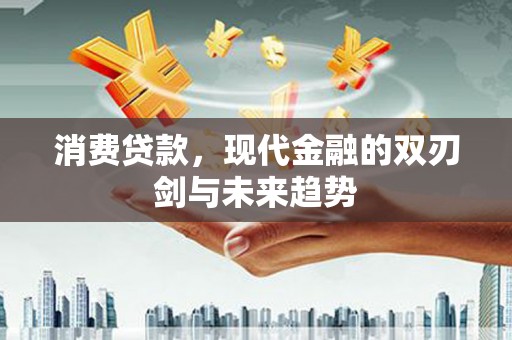 西畴消费贷款，现代金融的双刃剑与未来趋势