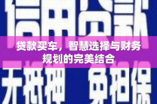 西畴贷款买车，智慧选择与财务规划的完美结合