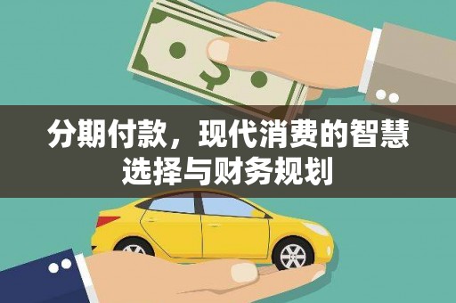 西畴分期付款，现代消费的智慧选择与财务规划