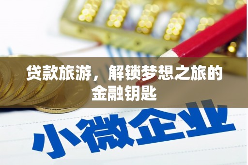 西畴贷款旅游，解锁梦想之旅的金融钥匙