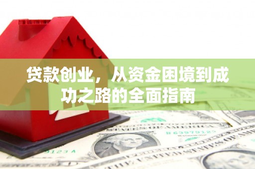 西畴贷款创业，从资金困境到成功之路的全面指南