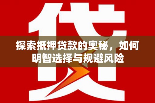 西畴探索抵押贷款的奥秘，如何明智选择与规避风险