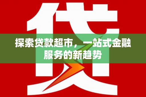 西畴探索贷款超市，一站式金融服务的新趋势