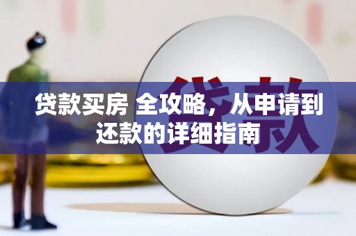 西畴贷款买房 全攻略，从申请到还款的详细指南