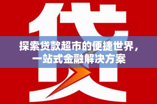 西畴探索贷款超市的便捷世界，一站式金融解决方案