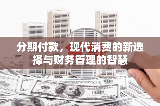 西畴分期付款，现代消费的新选择与财务管理的智慧
