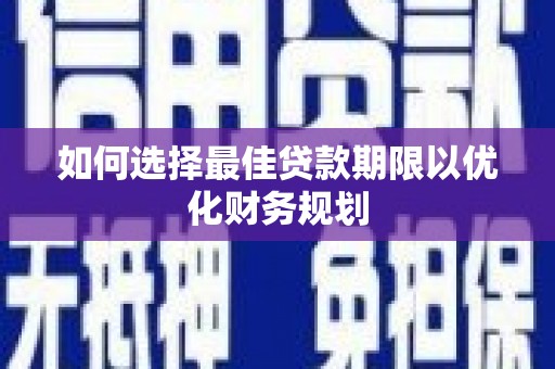 西畴如何选择最佳贷款期限以优化财务规划
