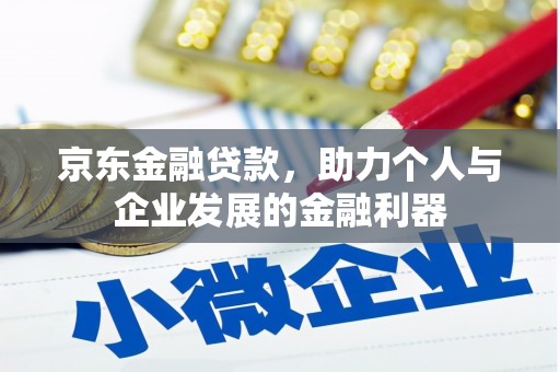 西畴京东金融贷款，助力个人与企业发展的金融利器