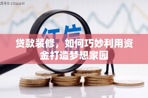 西畴贷款装修，如何巧妙利用资金打造梦想家园