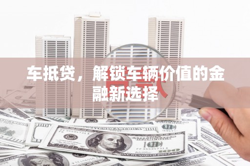 西畴车抵贷，解锁车辆价值的金融新选择