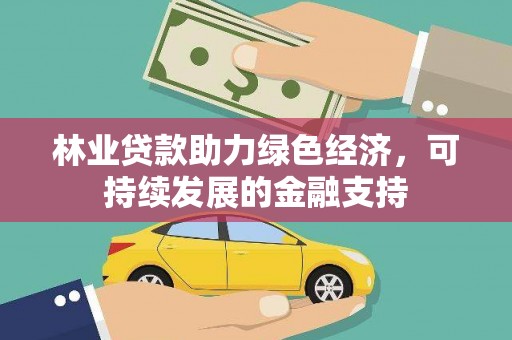 西畴林业贷款助力绿色经济，可持续发展的金融支持