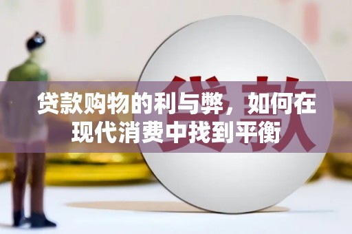 西畴贷款购物的利与弊，如何在现代消费中找到平衡