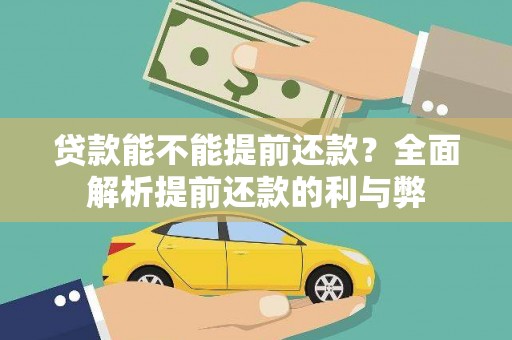 西畴贷款能不能提前还款？全面解析提前还款的利与弊