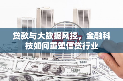 西畴贷款与大数据风控，金融科技如何重塑信贷行业