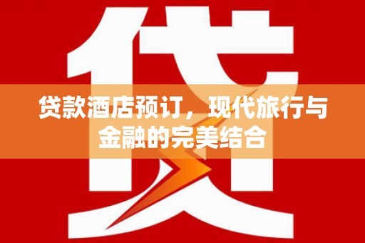 西畴贷款酒店预订，现代旅行与金融的完美结合