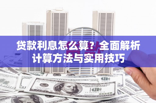 西畴贷款利息怎么算？全面解析计算方法与实用技巧