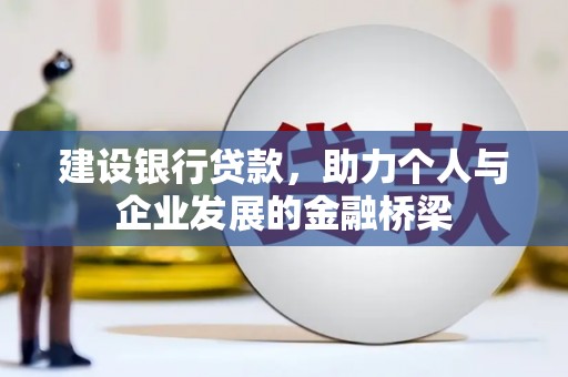 西畴建设银行贷款，助力个人与企业发展的金融桥梁