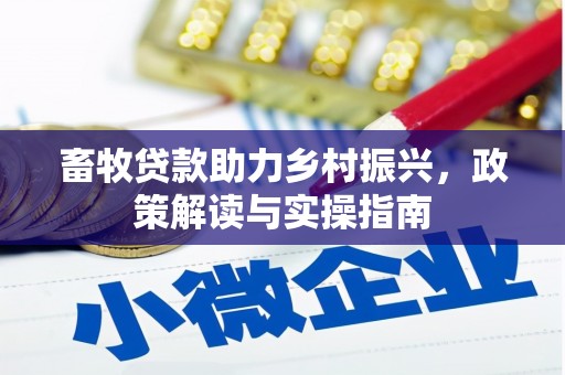 西畴畜牧贷款助力乡村振兴，政策解读与实操指南