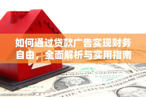 西畴如何通过贷款广告实现财务自由，全面解析与实用指南