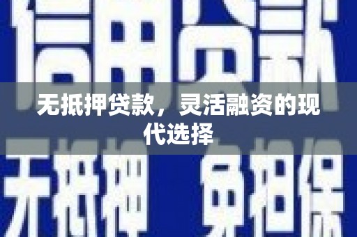 西畴无抵押贷款，灵活融资的现代选择