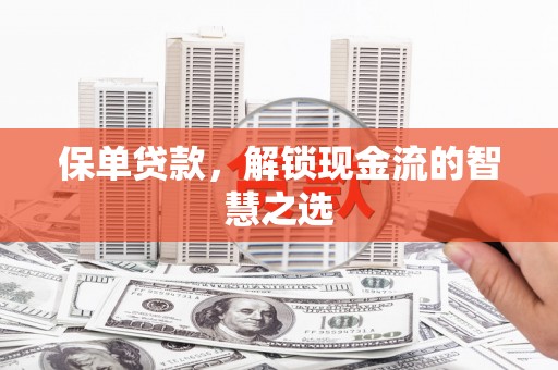 西畴保单贷款，解锁现金流的智慧之选