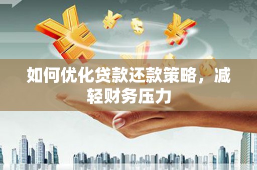 西畴如何优化贷款还款策略，减轻财务压力