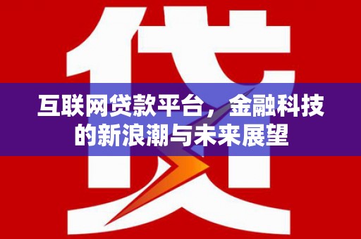 西畴互联网贷款平台，金融科技的新浪潮与未来展望