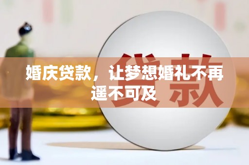 西畴婚庆贷款，让梦想婚礼不再遥不可及