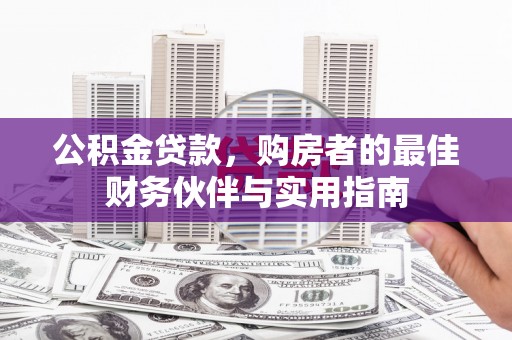 西畴公积金贷款，购房者的最佳财务伙伴与实用指南