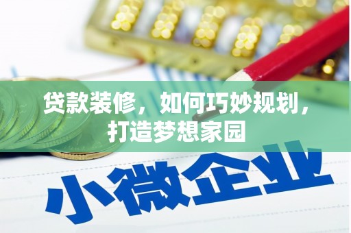 西畴贷款装修，如何巧妙规划，打造梦想家园