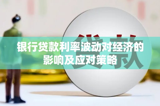 西畴银行贷款利率波动对经济的影响及应对策略
