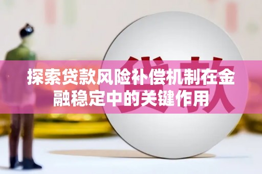 西畴探索贷款风险补偿机制在金融稳定中的关键作用