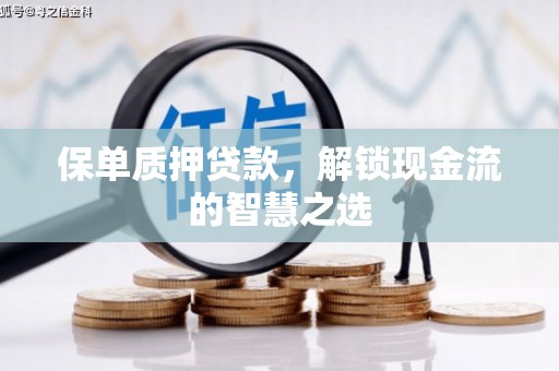西畴保单质押贷款，解锁现金流的智慧之选
